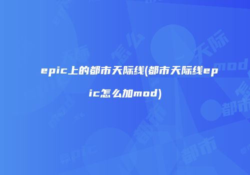 epic上的都市天际线(都市天际线epic怎么加mod)