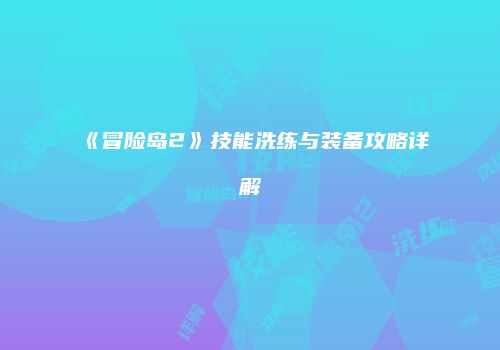 《冒险岛2》技能洗练与装备攻略详解