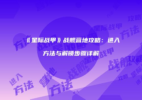 《星际战甲》战舰营地攻略：进入方法与解锁步骤详解