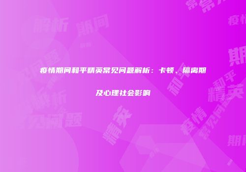 疫情期间和平精英常见问题解析：卡顿、隔离期及心理社会影响