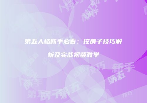 第五人格新手必看：挖房子技巧解析及实战视频教学