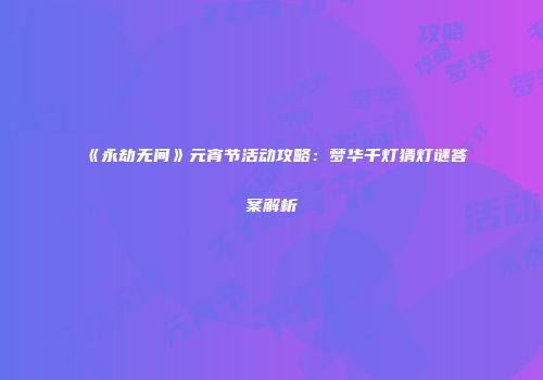 《永劫无间》元宵节活动攻略：梦华千灯猜灯谜答案解析