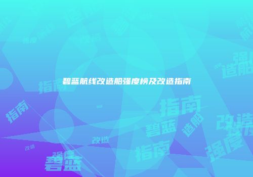 碧蓝航线改造船强度榜及改造指南