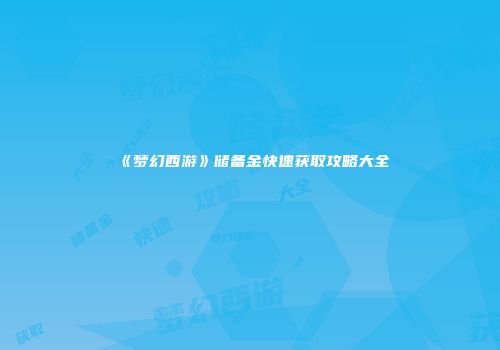 《梦幻西游》储备金快速获取攻略大全