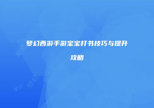 梦幻西游手游宝宝打书技巧与提升攻略