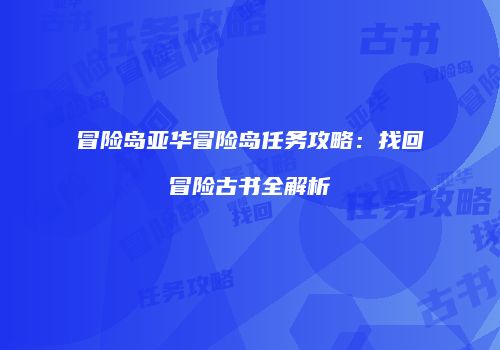 冒险岛亚华冒险岛任务攻略：找回冒险古书全解析