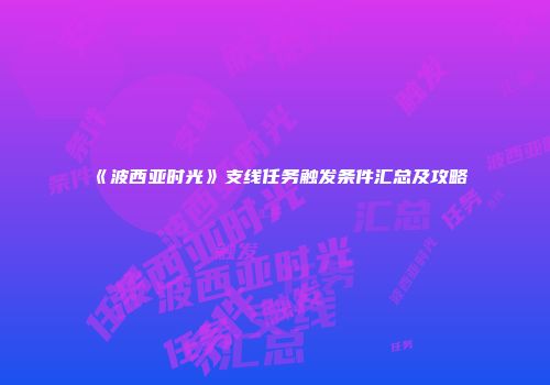 《波西亚时光》支线任务触发条件汇总及攻略
