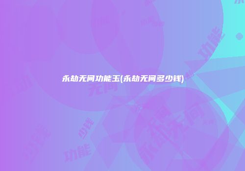 永劫无间功能玉(永劫无间多少钱)