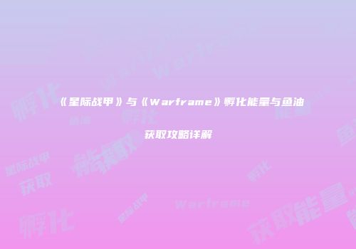 《星际战甲》与《Warframe》孵化能量与鱼油获取攻略详解