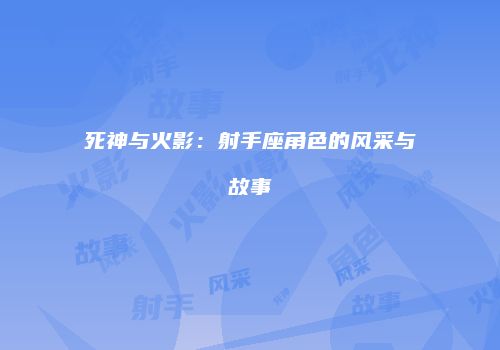 死神与火影：射手座角色的风采与故事