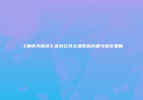 《都市天际线》高效公共交通系统构建与优化策略
