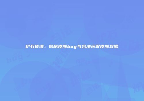 炉石传说：揭秘皮肤bug与合法获取皮肤攻略