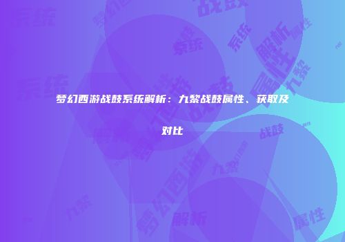 梦幻西游战鼓系统解析：九黎战鼓属性、获取及对比