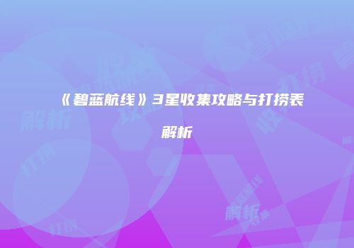 《碧蓝航线》3星收集攻略与打捞表解析