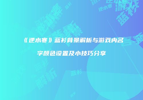 《逆水寒》蓝衫背景解析与游戏内名字颜色设置及小技巧分享