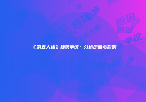 《第五人格》抄袭争议：分析原因与影响