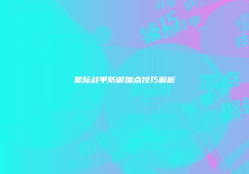 星际战甲防御加点技巧解析