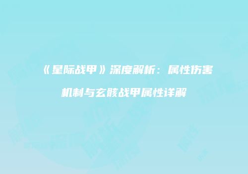 《星际战甲》深度解析：属性伤害机制与玄骸战甲属性详解