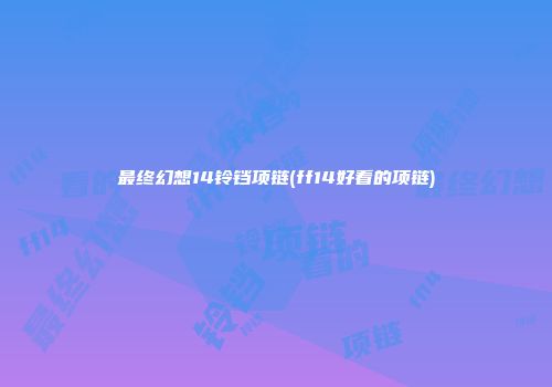 最终幻想14铃铛项链(ff14好看的项链)