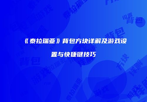 《泰拉瑞亚》背包方块详解及游戏设置与快捷键技巧