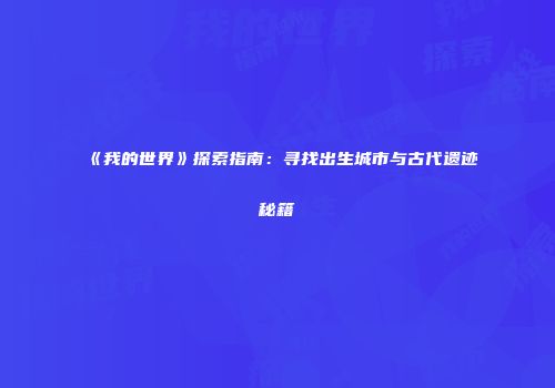 《我的世界》探索指南：寻找出生城市与古代遗迹秘籍