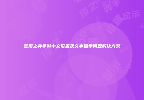 云顶之弈手游中文设置及文字显示问题解决方案