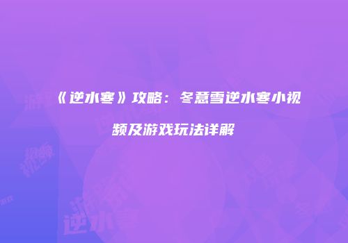 《逆水寒》攻略：冬意雪逆水寒小视频及游戏玩法详解