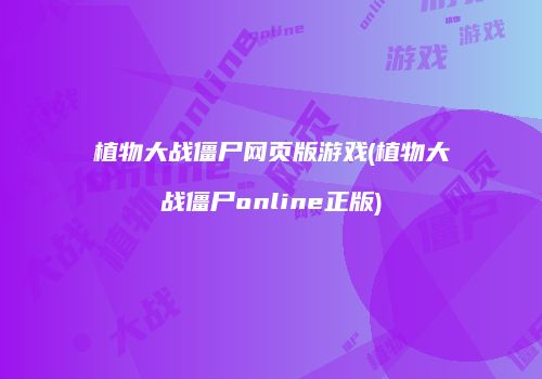 植物大战僵尸网页版游戏(植物大战僵尸online正版)