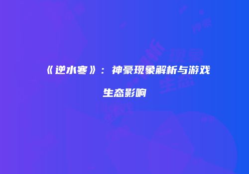 《逆水寒》：神豪现象解析与游戏生态影响