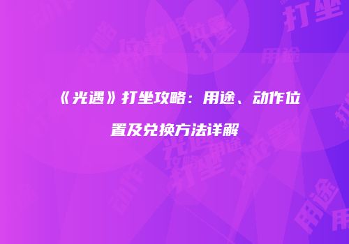 《光遇》打坐攻略：用途、动作位置及兑换方法详解
