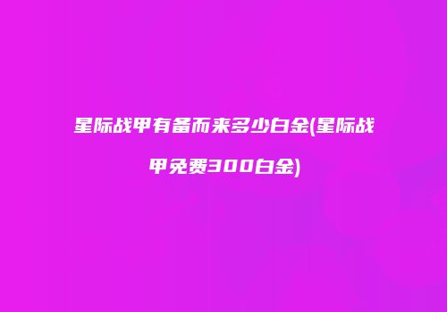 星际战甲有备而来多少白金(星际战甲免费300白金)