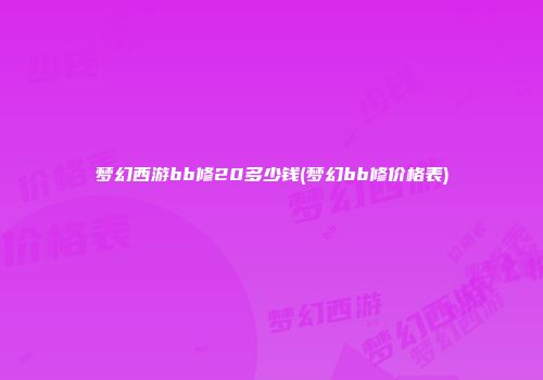 梦幻西游bb修20多少钱(梦幻bb修价格表)