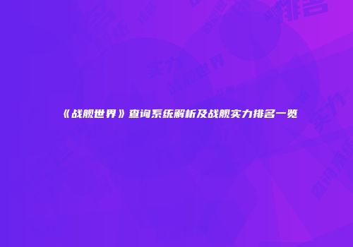 《战舰世界》查询系统解析及战舰实力排名一览