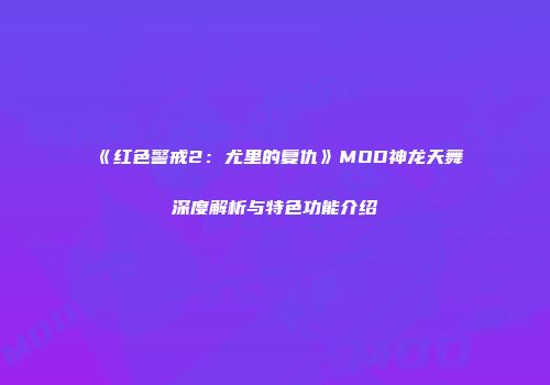 《红色警戒2：尤里的复仇》MOD神龙天舞深度解析与特色功能介绍