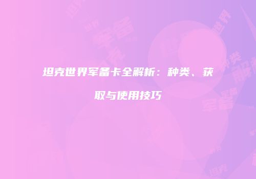 坦克世界军备卡全解析：种类、获取与使用技巧