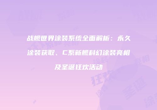战舰世界涂装系统全面解析：永久涂装获取、C系新舰科幻涂装亮相及圣诞狂欢活动