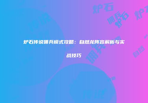 炉石传说佣兵模式攻略：自然龙阵容解析与实战技巧