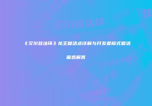 《艾尔登法环》龙王复活点详解与开发者模式复活困惑解答
