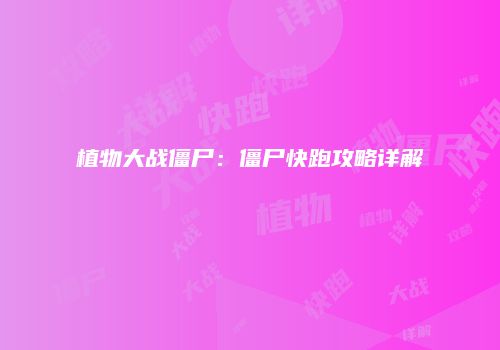 植物大战僵尸：僵尸快跑攻略详解