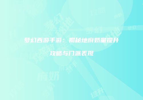 梦幻西游手游：揭秘地府奶量提升攻略与门派表现