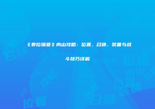 《泰拉瑞亚》肉山攻略：位置、召唤、装备与战斗技巧详解