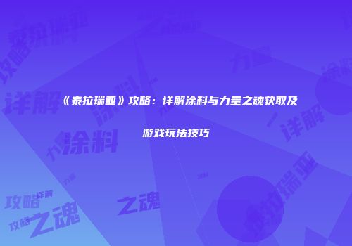 《泰拉瑞亚》攻略：详解涂料与力量之魂获取及游戏玩法技巧