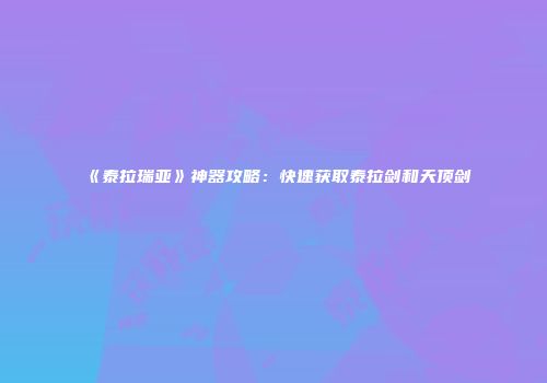 《泰拉瑞亚》神器攻略：快速获取泰拉剑和天顶剑