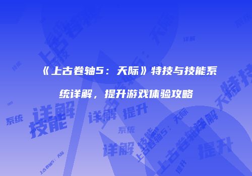 《上古卷轴5：天际》特技与技能系统详解，提升游戏体验攻略