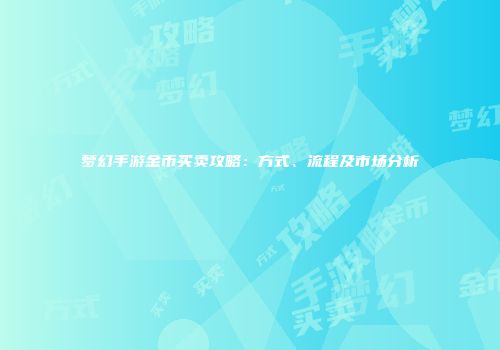梦幻手游金币买卖攻略：方式、流程及市场分析