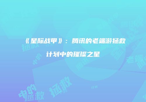 《星际战甲》：腾讯的老端游拯救计划中的璀璨之星