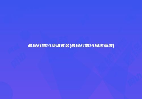 最终幻想14商城套装(最终幻想14周边商城)