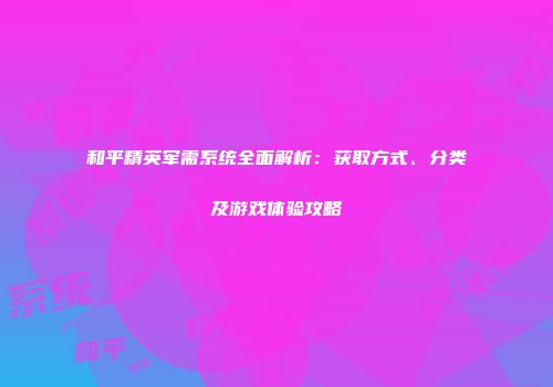 和平精英军需系统全面解析：获取方式、分类及游戏体验攻略
