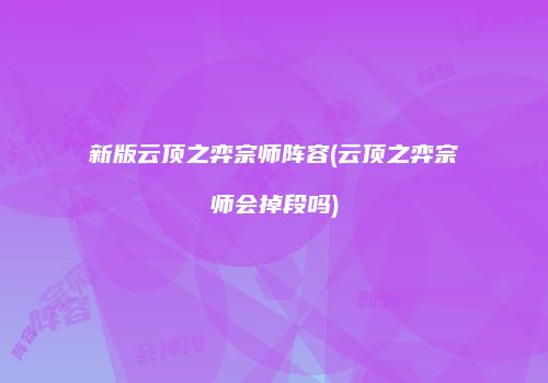 新版云顶之弈宗师阵容(云顶之弈宗师会掉段吗)