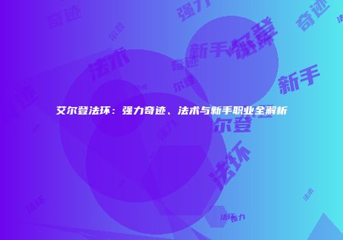 艾尔登法环：强力奇迹、法术与新手职业全解析